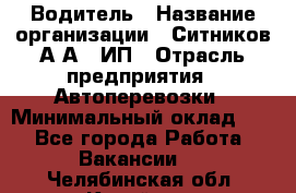 Водитель › Название организации ­ Ситников А.А., ИП › Отрасль предприятия ­ Автоперевозки › Минимальный оклад ­ 1 - Все города Работа » Вакансии   . Челябинская обл.,Копейск г.